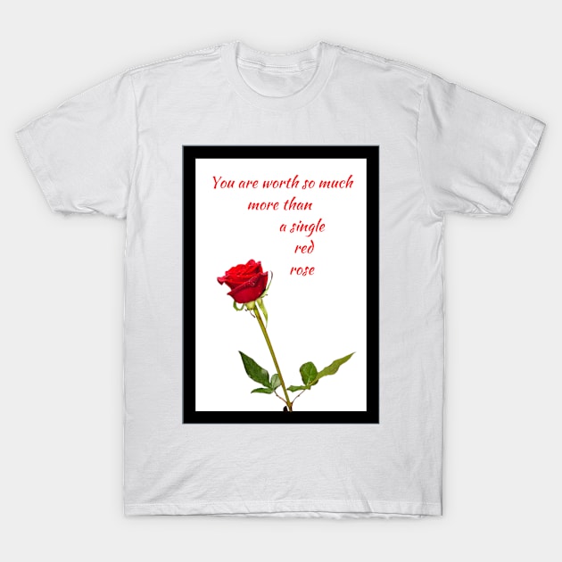 Worth more than a red rose White BG T-Shirt by Blue Butterfly Designs 